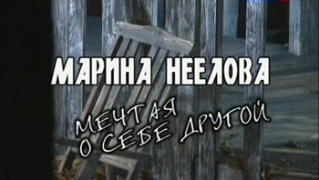 Марина Неелова. Мечтая о себе другой (4 фильма из 4)