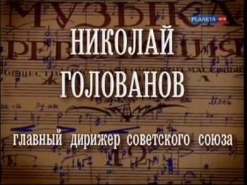 Николай Голованов. Главный дирижер Советского Союза