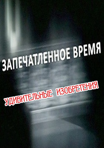 Запечатленное время. Удивительные изобретения